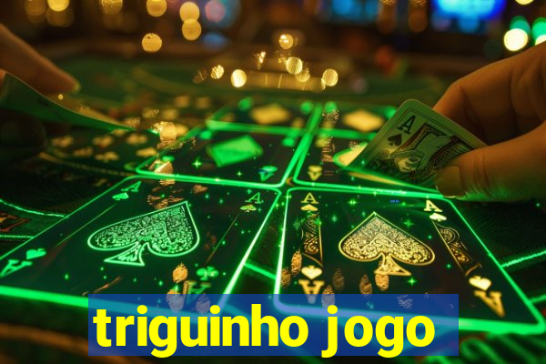 triguinho jogo